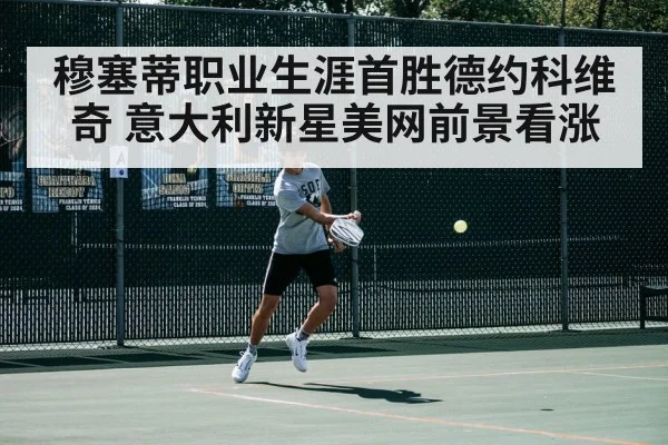 穆塞蒂职业生涯首胜德约科维奇 意大利新星美网前景看涨